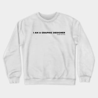 I am a graphic designer Crewneck Sweatshirt